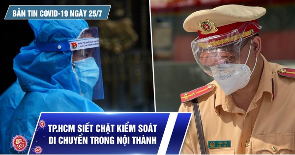 Bản tin tình hình Covid-19 hôm nay 25.7: Cả nước 7.531 ca; TP.HCM mạnh tay với vi phạm chống dịch Bản tin tình hình Covid-19 hôm nay 25.7: Cả nước 7.531 ca; TP.HCM mạnh tay với vi phạm chống dịch