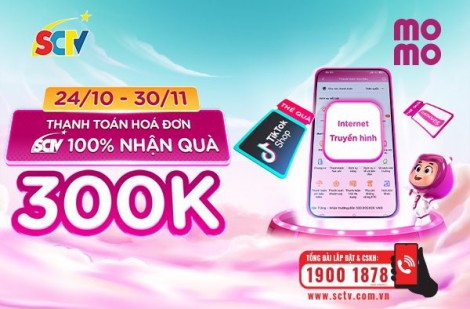 Nhận ngay quà khủng 300.000 đồng khi thanh toán hóa đơn SCTV qua Momo
