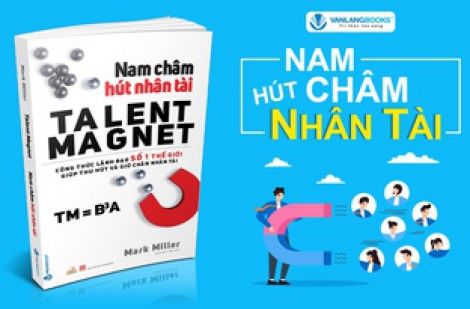 ”Nam châm hút nhân tài” bí quyết thu hút nhân sự giỏi nhất của lãnh đạo 4.0